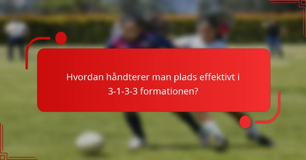 Hvordan håndterer man plads effektivt i 3-1-3-3 formationen?