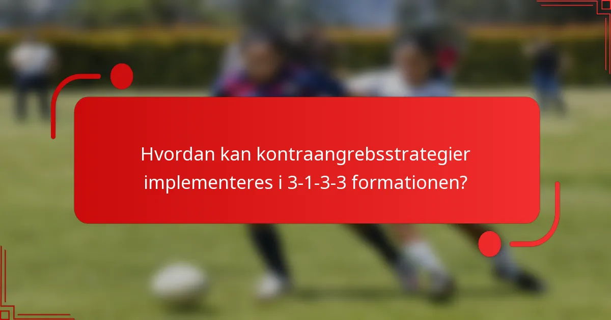 Hvordan kan kontraangrebsstrategier implementeres i 3-1-3-3 formationen?